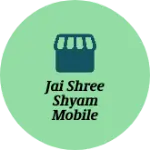 Business logo of Jai shree shyam mobile shop