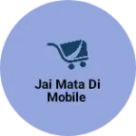 Business logo of Jai mata di mobile