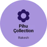 Business logo of Pihu çollection