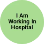 Business logo of I am working in hospital