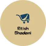 Business logo of Ritish Bhadani