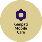 Business logo of Ganpati Mobile Care Nautanwa