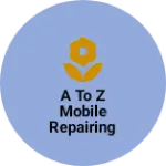Business logo of A TO Z MOBILE REPAIRING CENTER