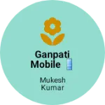 Business logo of Ganpati mobile 📱 mart