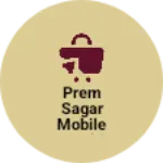 Business logo of Prem Sagar mobile world Sadat and shadiabad