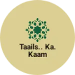 Business logo of Taails.. Ka. Kaam
