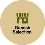 Business logo of Ganesh selection
