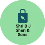 Business logo of SHRI B j Sheri & SONS