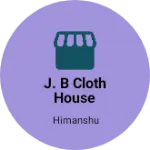 Business logo of J. B cloth house