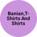 Business logo of Banian,T- Shirts and Shirts