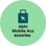 Business logo of Abhi mobile accessories