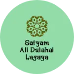 Business logo of SATYAM ALL DULAHAL LAGAYA DIZZINESS