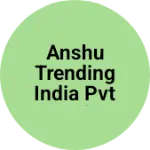 Business logo of Anshu trending india pvt ltd