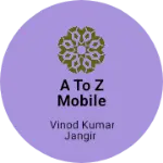 Business logo of A TO Z MOBILE STORE