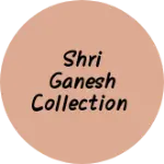 Business logo of Shri ganesh collection