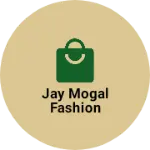 Business logo of Jay mogal fashion