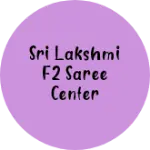 Business logo of Sri Lakshmi f2 saree center
