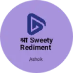 Business logo of श्री sweety rediment