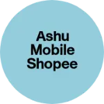 Business logo of ASHU MOBILE SHOPEE