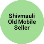Business logo of Shivmauli old mobile seller