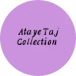 Business logo of ATAYE TAJ COLLECTION