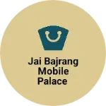 Business logo of Jai bajrang mobile Palace