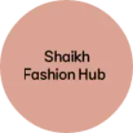Business logo of Shaikh Fashion hub