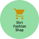 Business logo of Shri fashion shap