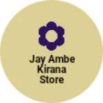 Business logo of Jay Ambe kirana store