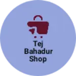 Business logo of Tej Bahadur shop