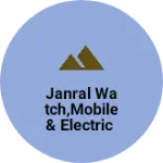 Business logo of Janral watch,mobile & electric
