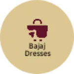 Business logo of BAJAJ DRESSES