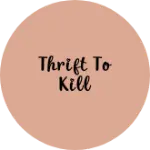 Business logo of Thrift to kill