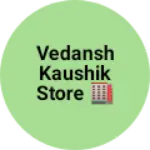Business logo of Vedansh kaushik Store 🏬