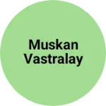 Business logo of Muskan vastralay