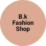 Business logo of B.K Fashion shop