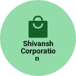 Business logo of Shivansh Corporation