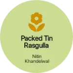 Business logo of Packed tin rasgulla