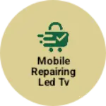 Business logo of Mobile repairing LED TV LCD TV computer repairing