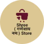 Business logo of Shree ( गणेशाय नमः) Store