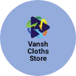 Business logo of vansh cloths store