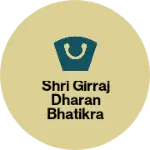 Business logo of SHRI GIRRAJ DHARAN BHATIKRA
