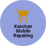Business logo of Kanchan mobile repairing