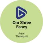 Business logo of Om shree fancy