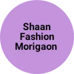 Business logo of Shaan fashion morigaon
