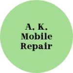 Business logo of A. K. mobile repairing and and MP online