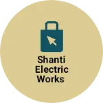 Business logo of SHANTI ELECTRIC WORKS