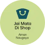Business logo of Jai Mata di Shop