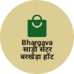 Business logo of Bhargava साड़ी सेंटर बरखेड़ा हॉट
