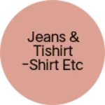 Business logo of Jeans & tishirt -shirt etc